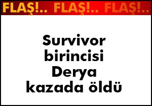 Survivor birincisi Derya Durmuşlar kazada öldü